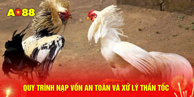 Quy trình nạp vốn an toàn và xử lý thần tốc