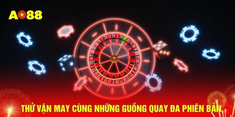 Thử vận may cùng những guồng quay đa phiên bản